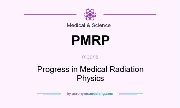 What does PMRP mean? It stands for Progress in Medical Radiation Physics