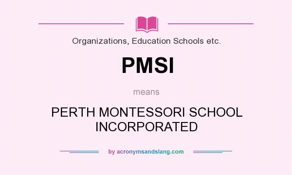 What does PMSI mean? It stands for PERTH MONTESSORI SCHOOL INCORPORATED