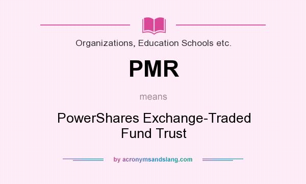 What does PMR mean? It stands for PowerShares Exchange-Traded Fund Trust