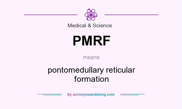 What does PMRF mean? It stands for pontomedullary reticular formation