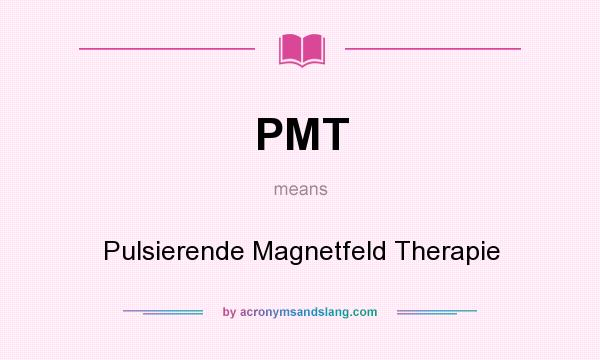 What does PMT mean? It stands for Pulsierende Magnetfeld Therapie