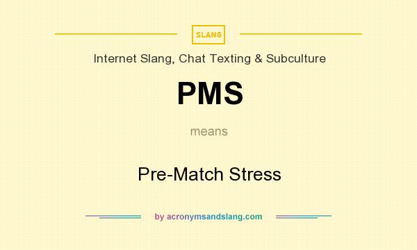 What does PMS mean? It stands for Pre-Match Stress