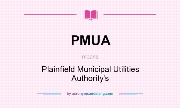 What does PMUA mean? It stands for Plainfield Municipal Utilities Authority`s