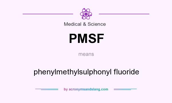 What does PMSF mean? It stands for phenylmethylsulphonyl fluoride