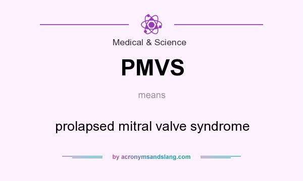 What does PMVS mean? It stands for prolapsed mitral valve syndrome