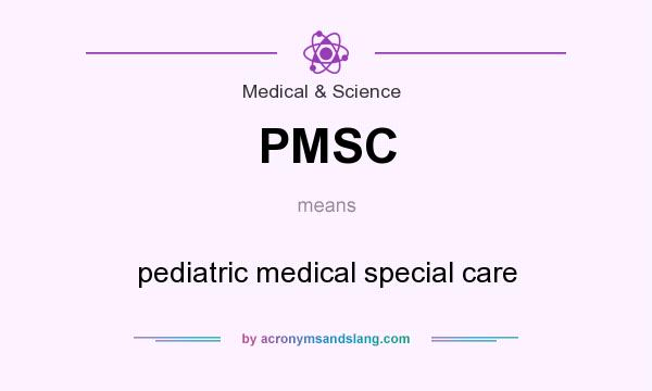 What does PMSC mean? It stands for pediatric medical special care