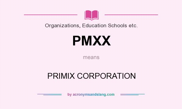 What does PMXX mean? It stands for PRIMIX CORPORATION