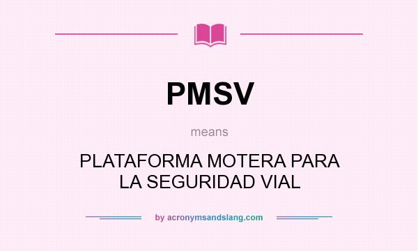 What does PMSV mean? It stands for PLATAFORMA MOTERA PARA LA SEGURIDAD VIAL