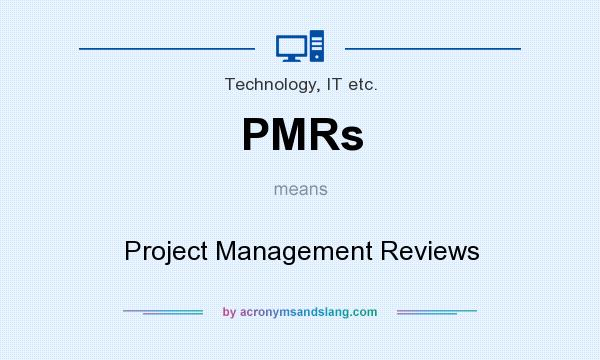 What does PMRs mean? It stands for Project Management Reviews