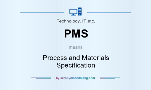 What does PMS mean? It stands for Process and Materials Specification