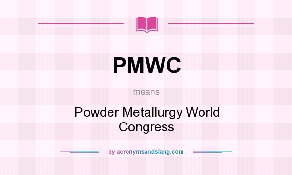 What does PMWC mean? It stands for Powder Metallurgy World Congress