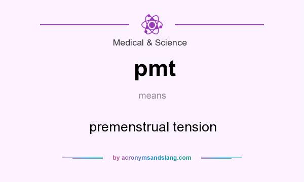 What does pmt mean? It stands for premenstrual tension