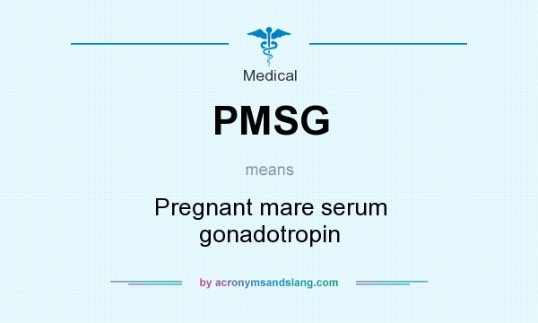 What does PMSG mean? It stands for Pregnant mare serum gonadotropin