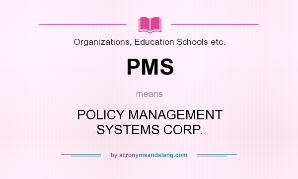 What does PMS mean? It stands for POLICY MANAGEMENT SYSTEMS CORP.