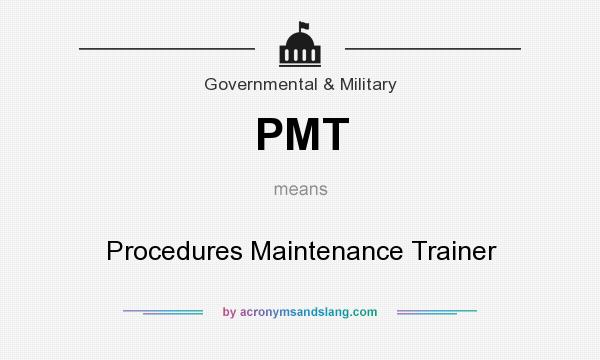 What does PMT mean? It stands for Procedures Maintenance Trainer
