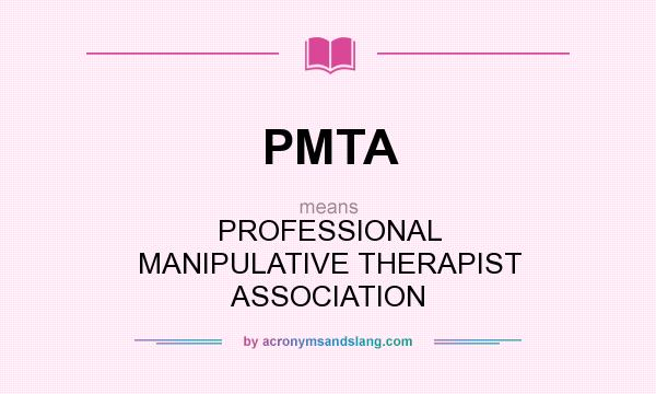 What does PMTA mean? It stands for PROFESSIONAL MANIPULATIVE THERAPIST ASSOCIATION