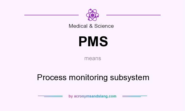 What does PMS mean? It stands for Process monitoring subsystem