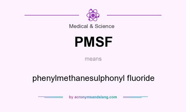 What does PMSF mean? It stands for phenylmethanesulphonyl fluoride
