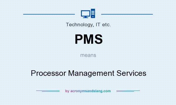 What does PMS mean? It stands for Processor Management Services