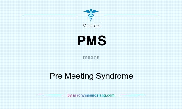 What does PMS mean? It stands for Pre Meeting Syndrome