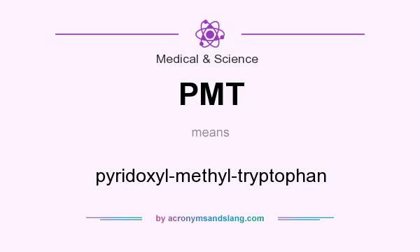 What does PMT mean? It stands for pyridoxyl-methyl-tryptophan