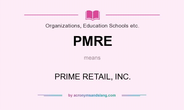 What does PMRE mean? It stands for PRIME RETAIL, INC.