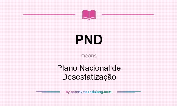 What does PND mean? It stands for Plano Nacional de Desestatização