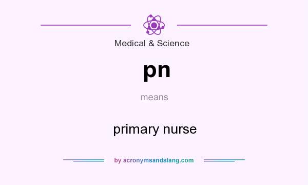 What does pn mean? It stands for primary nurse