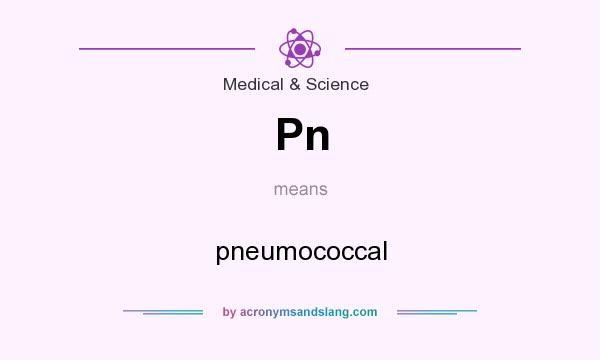 What does Pn mean? It stands for pneumococcal