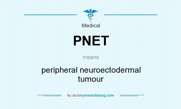 What does PNET mean? It stands for peripheral neuroectodermal tumour