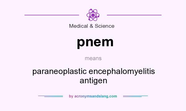 What does pnem mean? It stands for paraneoplastic encephalomyelitis antigen