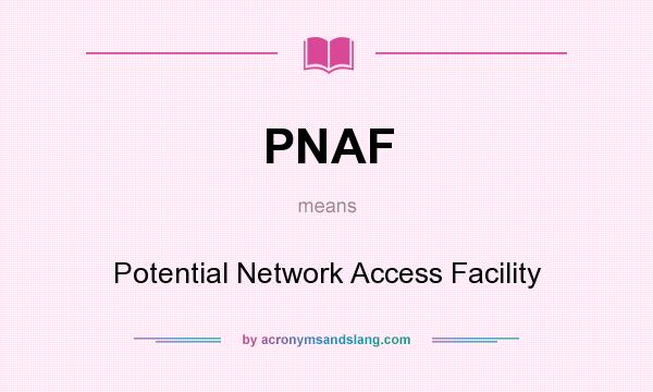 What does PNAF mean? It stands for Potential Network Access Facility
