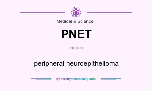 What does PNET mean? It stands for peripheral neuroepithelioma