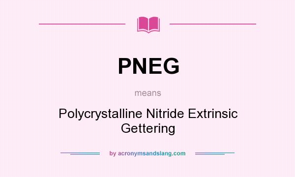 What does PNEG mean? It stands for Polycrystalline Nitride Extrinsic Gettering