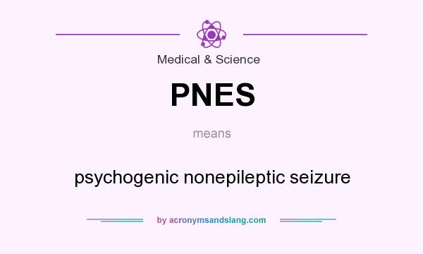 What does PNES mean? It stands for psychogenic nonepileptic seizure