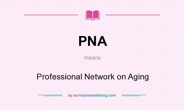 What does PNA mean? It stands for Professional Network on Aging