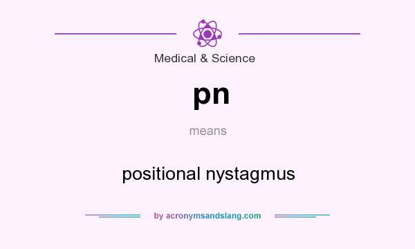 What does pn mean? It stands for positional nystagmus