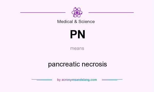 What does PN mean? It stands for pancreatic necrosis