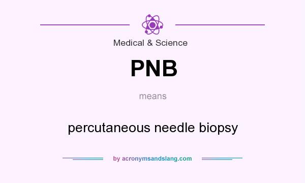 What does PNB mean? It stands for percutaneous needle biopsy