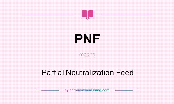 What does PNF mean? It stands for Partial Neutralization Feed