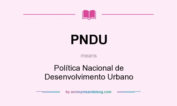 What does PNDU mean? It stands for Política Nacional de Desenvolvimento Urbano