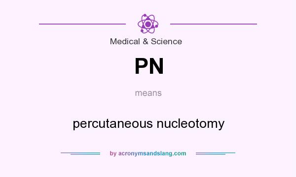 What does PN mean? It stands for percutaneous nucleotomy