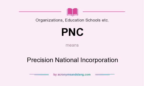 What does PNC mean? It stands for Precision National Incorporation