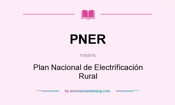 What does PNER mean? It stands for Plan Nacional de Electrificación Rural
