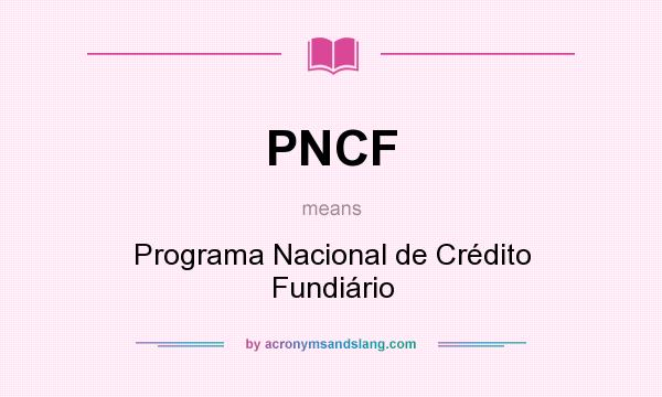 What does PNCF mean? It stands for Programa Nacional de Crédito Fundiário