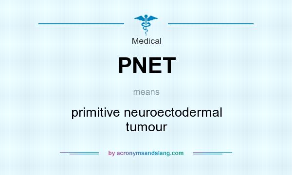 What does PNET mean? It stands for primitive neuroectodermal tumour
