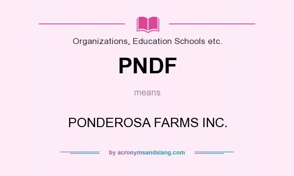 What does PNDF mean? It stands for PONDEROSA FARMS INC.