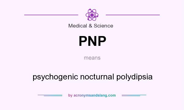 What does PNP mean? It stands for psychogenic nocturnal polydipsia