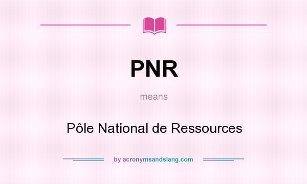 What does PNR mean? It stands for Pôle National de Ressources