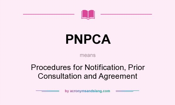 What does PNPCA mean? It stands for Procedures for Notification, Prior Consultation and Agreement
